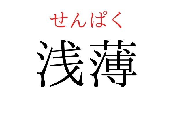 【意外と読めない】「浅薄」何て読む？