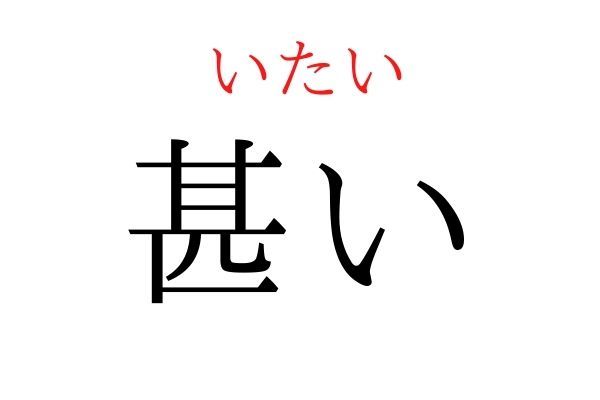 【読めたらすごい】「甚い」何て読む？