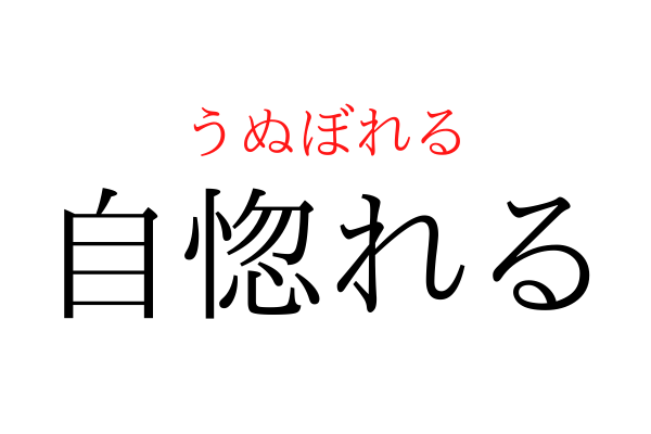 書けないと恥ずかしい！「うぬぼれる」を漢字で書ける？