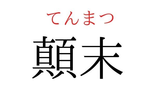 【読めたらすごい】「顛末」何て読む？