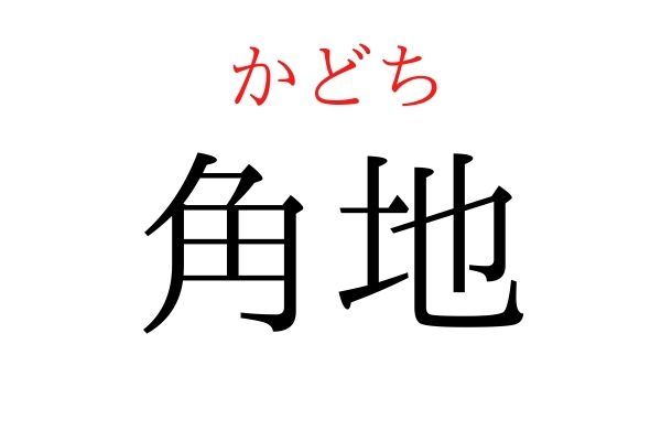 間違えている人多数！「角地」何て読む？